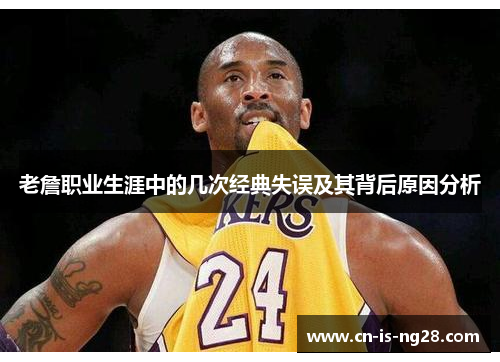 老詹职业生涯中的几次经典失误及其背后原因分析 老詹职业生涯中的几次经典失误及其背后原因分析