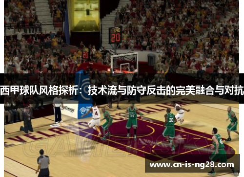 西甲球队风格探析:技术流与防守反击的完美融合与对抗 西甲球队风格探析:技术流与防守反击的完美融合与对抗