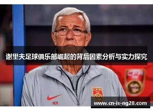 谢里夫足球俱乐部崛起的背后因素分析与实力探究 谢里夫足球俱乐部崛起的背后因素分析与实力探究