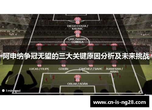 阿申纳争冠无望的三大关键原因分析及未来挑战 阿申纳争冠无望的三大关键原因分析及未来挑战