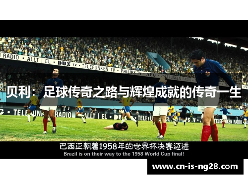 贝利：足球传奇之路与辉煌成就的传奇一生
