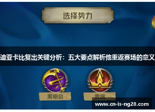 迪亚卡比复出关键分析:五大要点解析他重返赛场的意义 迪亚卡比复出关键分析:五大要点解析他重返赛场的意义