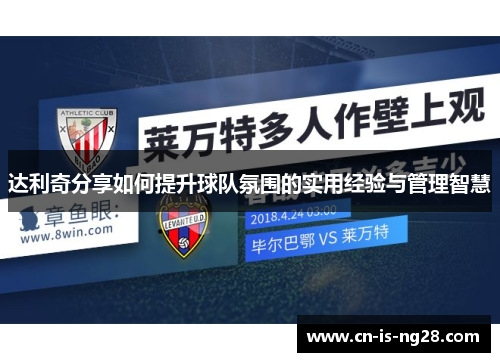 达利奇分享如何提升球队氛围的实用经验与管理智慧 达利奇分享如何提升球队氛围的实用经验与管理智慧